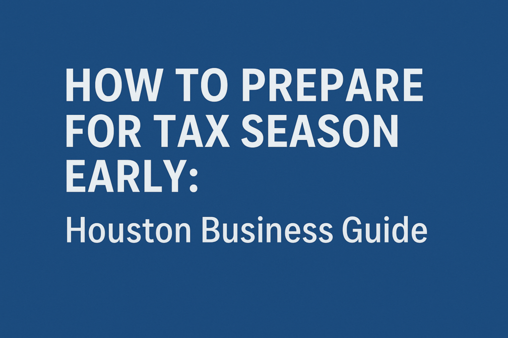 How to Prepare for Tax Season Early | Houston Business Guide